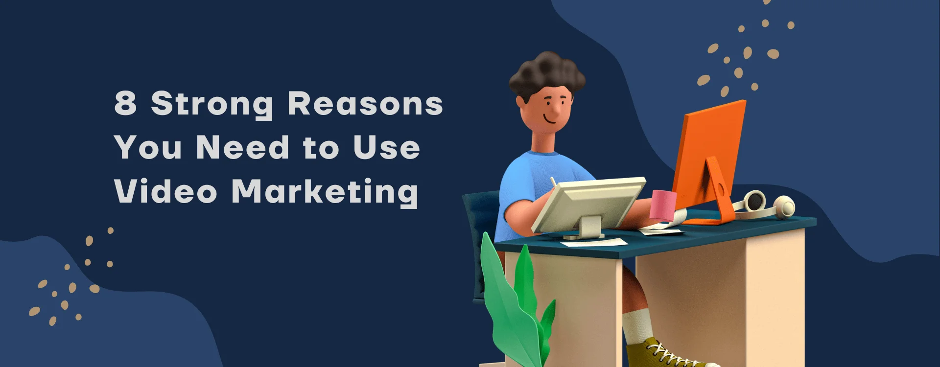 8 Strong Reasons You Need to Use Video Marketing 8 Strong Reasons You Need to Use Video Marketing