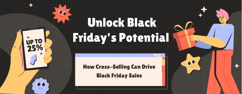 Unlock Black Friday's Potential with Cross-Selling Mastery Unlock Black Friday's Potential with Cross-Selling Mastery