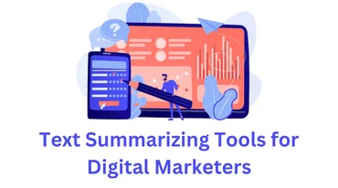 Top 5 Text Summarizing Tools That Digital Marketers Need in 2023