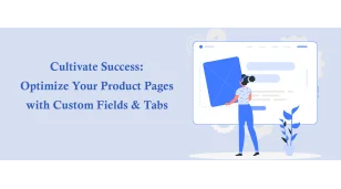 Why Custom Fields & Tabs Are Essential for Product Page Optimization?
