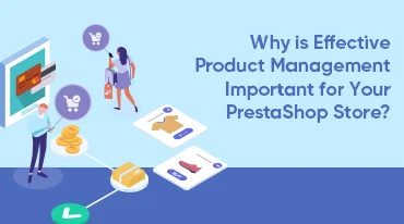 Why is Effective Product Management Important for Your PrestaShop Store?
