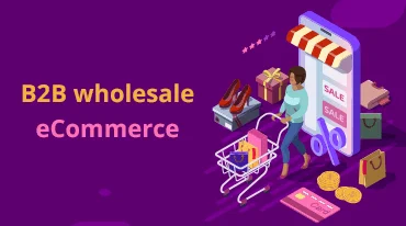 Enterprise’s opportunities on transforming to B2B wholesale eCommerce