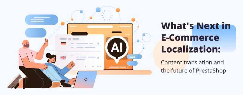 What's Next in E-Commerce Localization: Content Translation and the Future of PrestaShop What's Next in E-Commerce Localization: Content Translation and the Future of PrestaShop